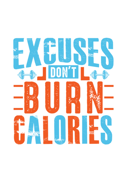 Excuses Don't Burn Calories