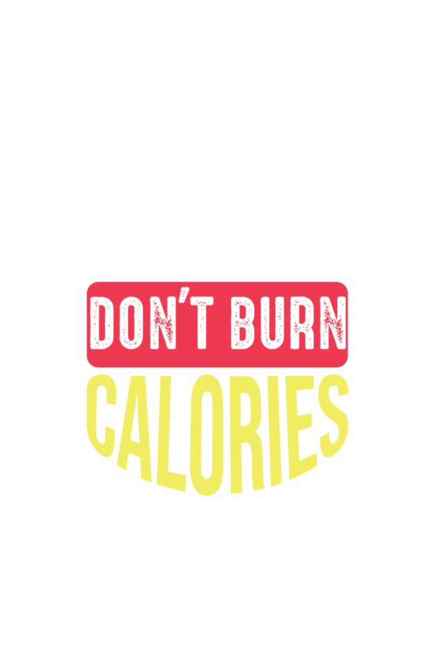 Excuses Don't Burn Calories