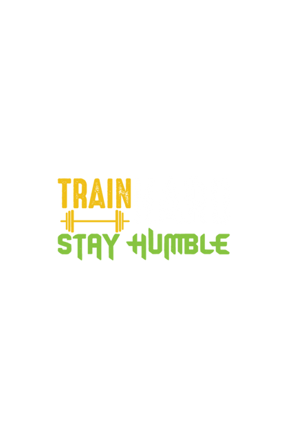 Train Hard Stay Humble